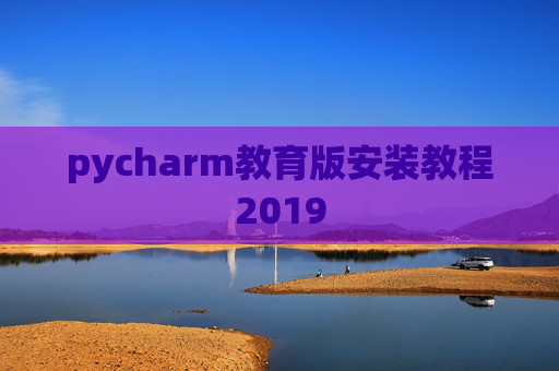 pycharm教育版安装教程2019 pycharm教育版安装教程2019